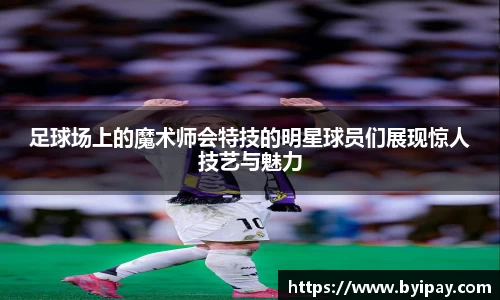 足球场上的魔术师会特技的明星球员们展现惊人技艺与魅力