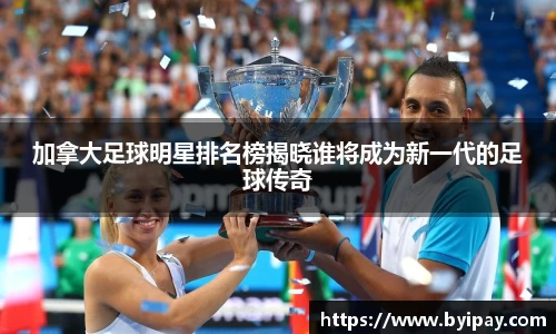 加拿大足球明星排名榜揭晓谁将成为新一代的足球传奇