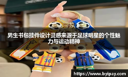 男生书包挂件设计灵感来源于足球明星的个性魅力与运动精神
